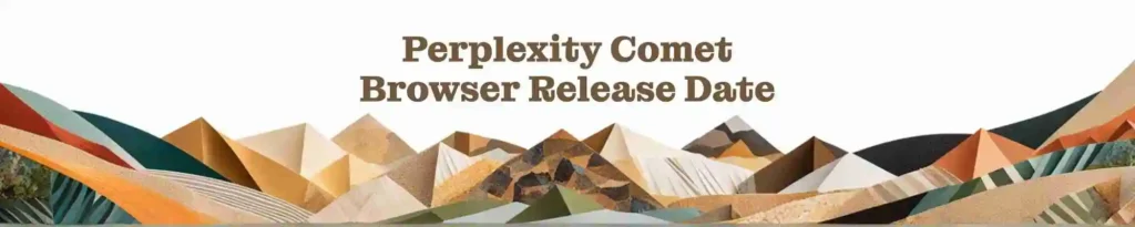 Perplexity Comet Browser Release Date 2025
